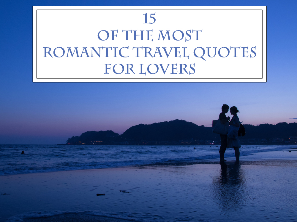 15 Of The Most Romantic Travel Quotes for Lovers - womangotravel.com