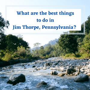 What are the best things to do in Jim Thorpe, Pa?