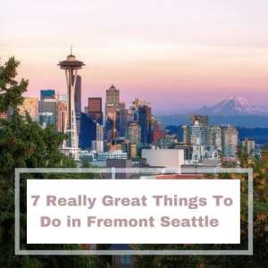 7 Really Great Things To Do in Fremont Seattle